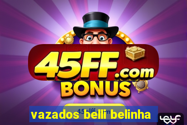 vazados belli belinha